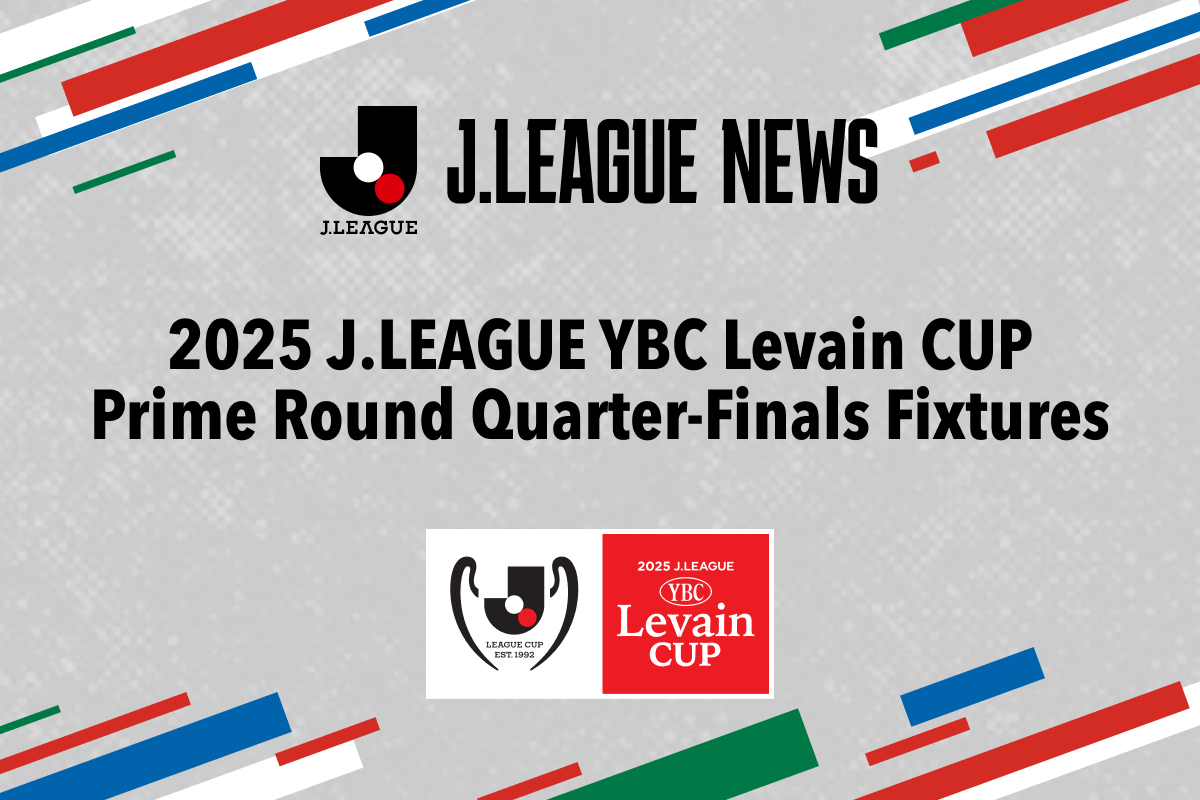 2025 J.LEAGUE YBC Levain CUP Prime Round Quarter-Finals Fixtures